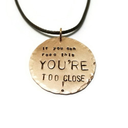 If You Can Read This You're Too Close!  Pendant